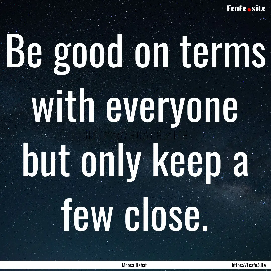 Be good on terms with everyone but only keep.... : Quote by Moosa Rahat