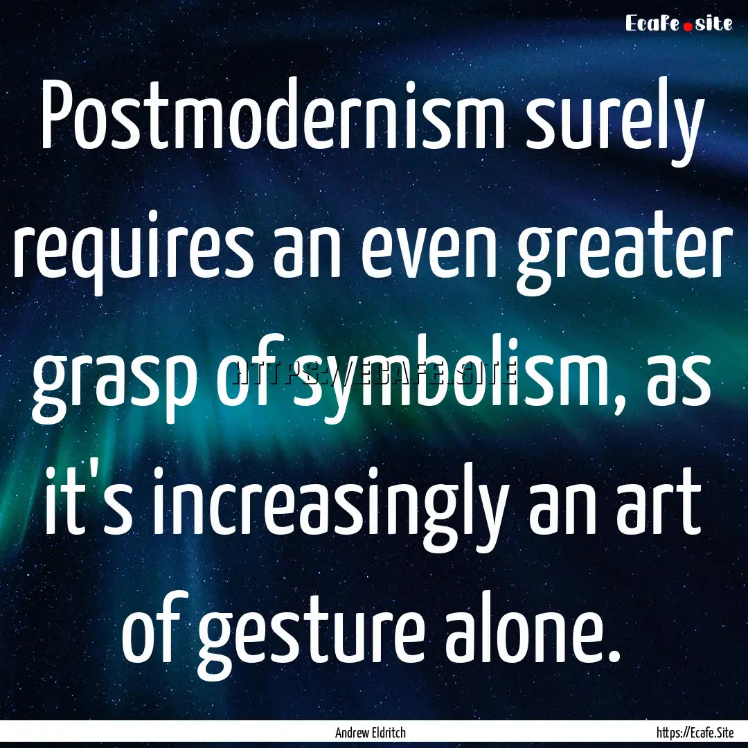 Postmodernism surely requires an even greater.... : Quote by Andrew Eldritch