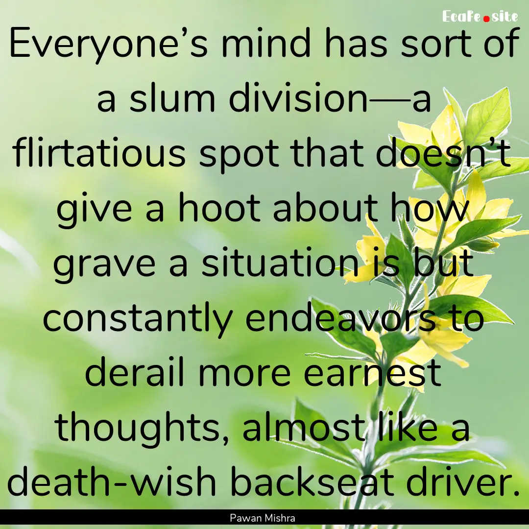 Everyone’s mind has sort of a slum division—a.... : Quote by Pawan Mishra