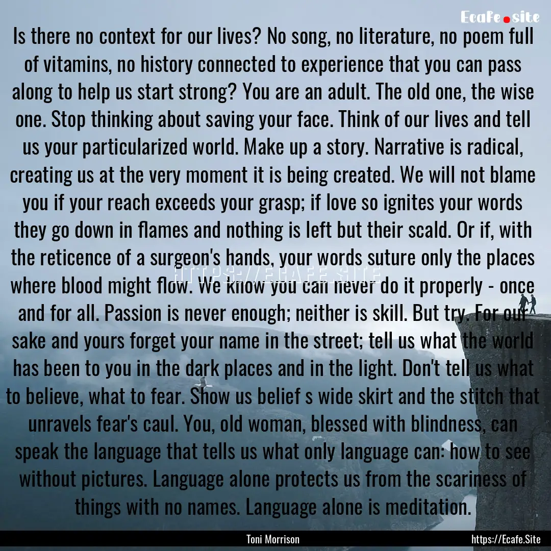 Is there no context for our lives? No song,.... : Quote by Toni Morrison