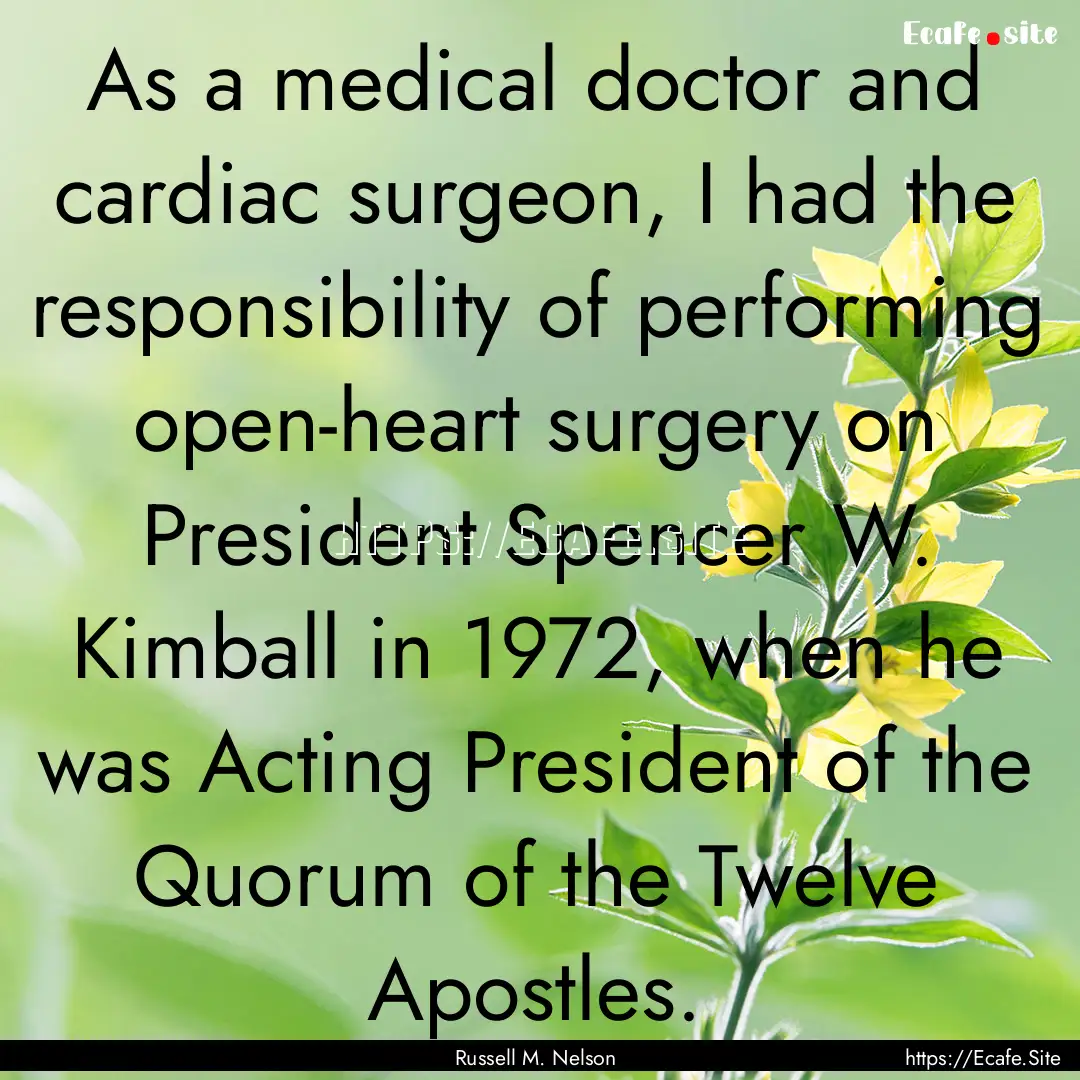 As a medical doctor and cardiac surgeon,.... : Quote by Russell M. Nelson