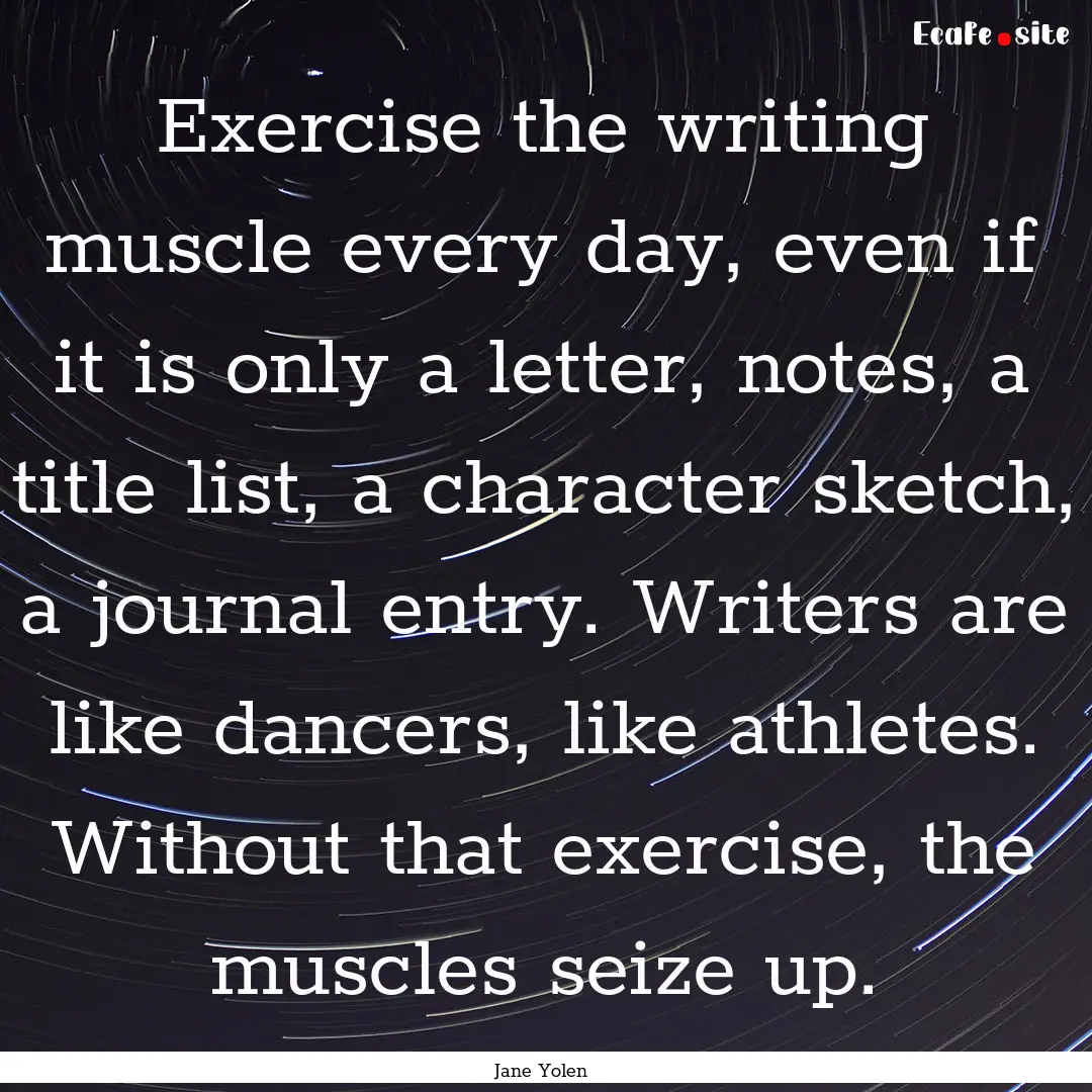 Exercise the writing muscle every day, even.... : Quote by Jane Yolen