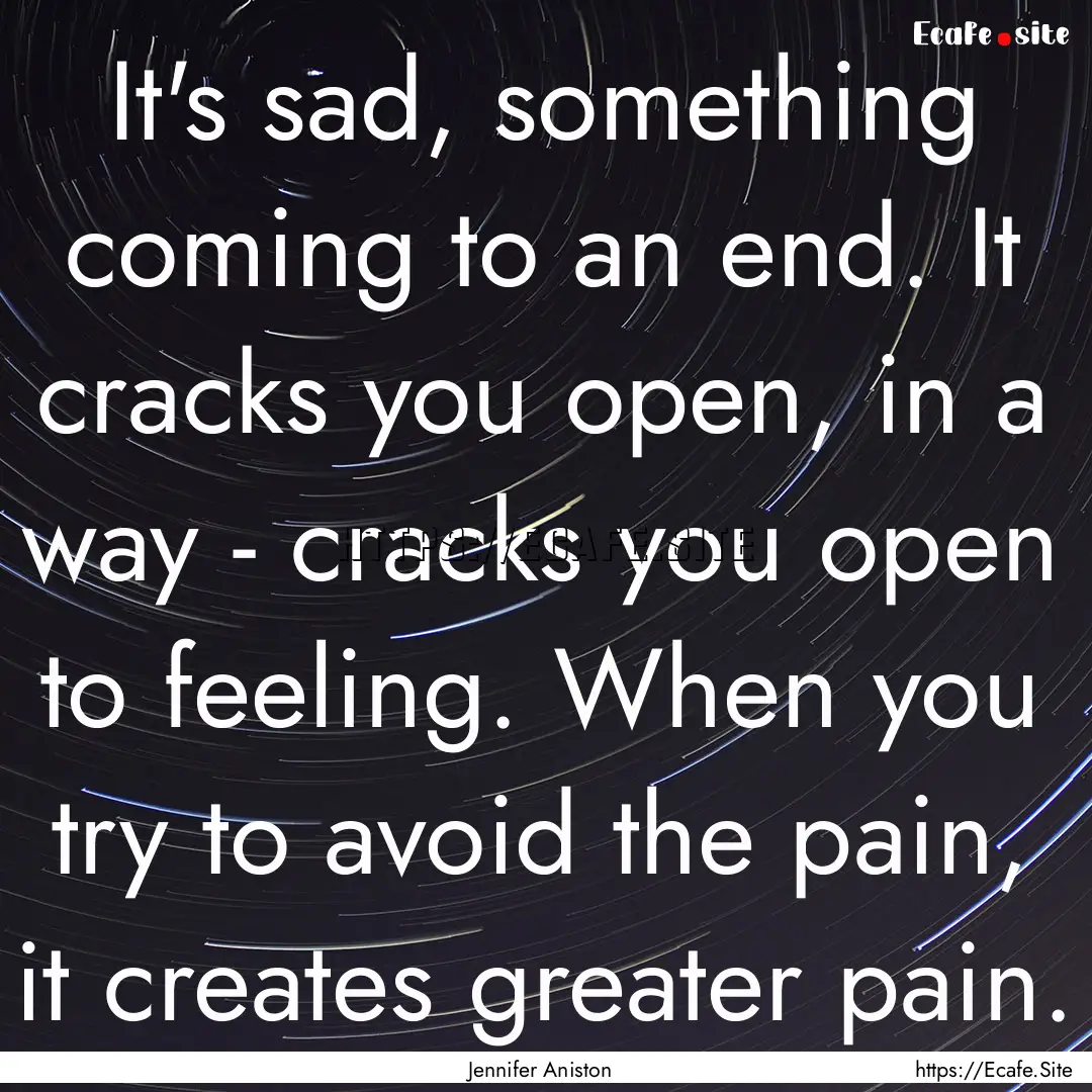 It's sad, something coming to an end. It.... : Quote by Jennifer Aniston