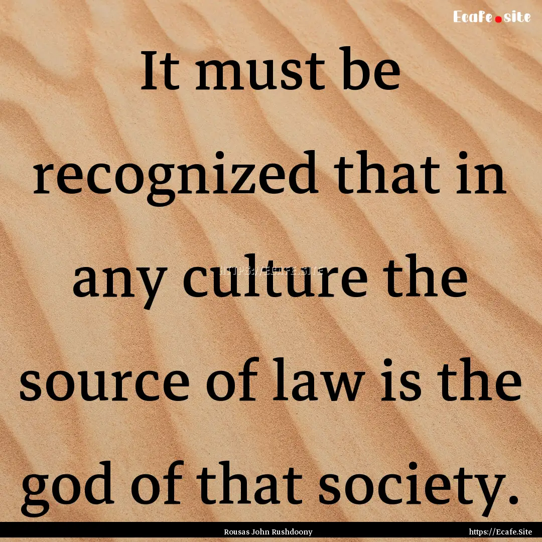 It must be recognized that in any culture.... : Quote by Rousas John Rushdoony