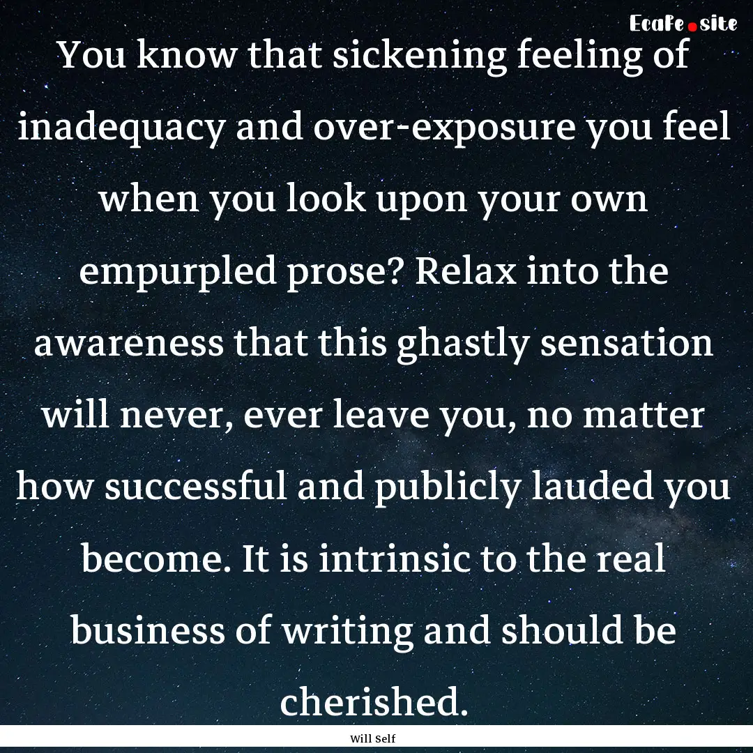 You know that sickening feeling of inadequacy.... : Quote by Will Self