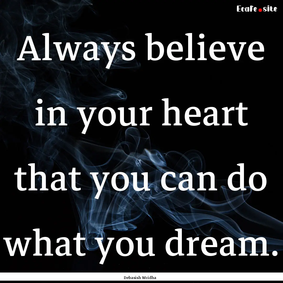 Always believe in your heart that you can.... : Quote by Debasish Mridha