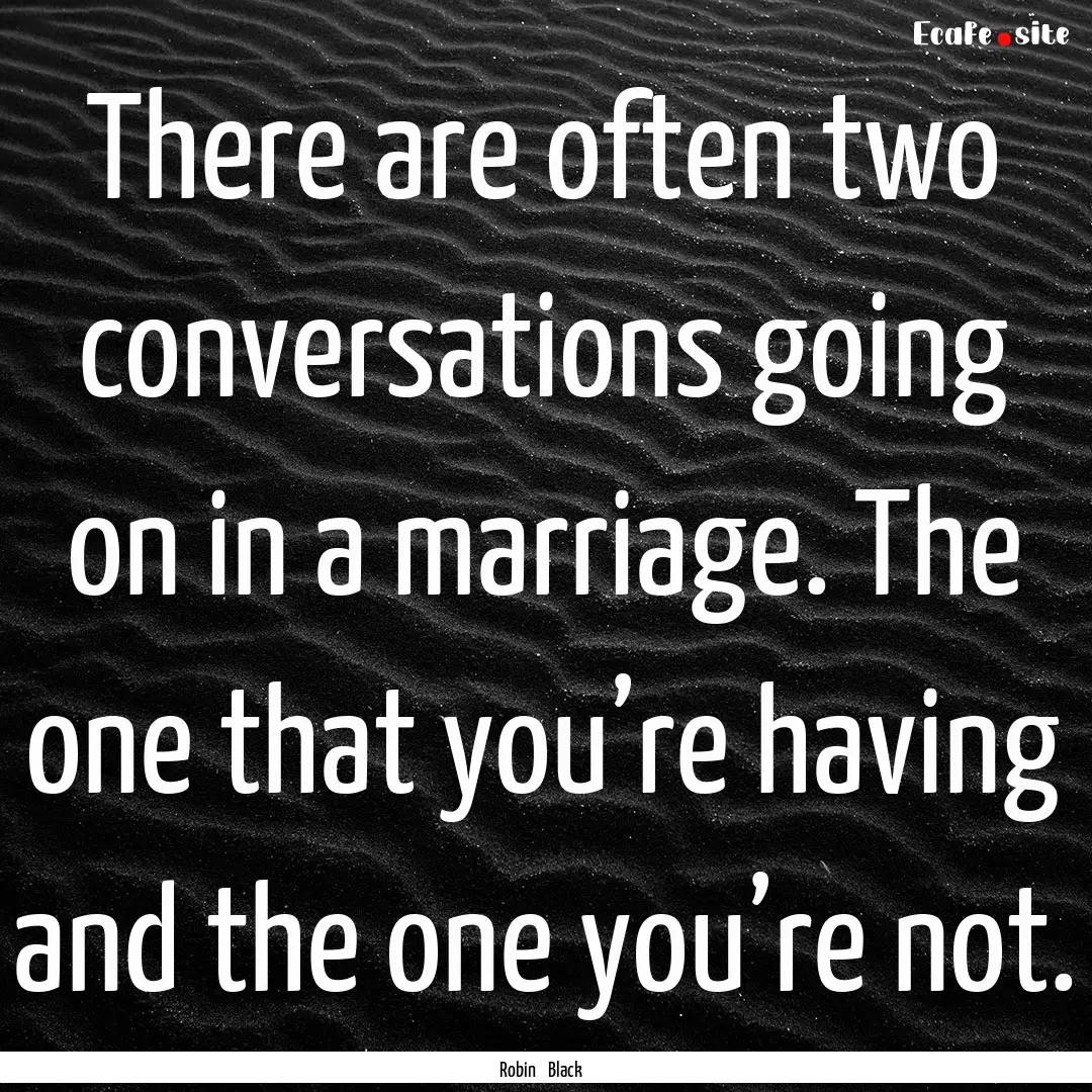 There are often two conversations going on.... : Quote by Robin Black