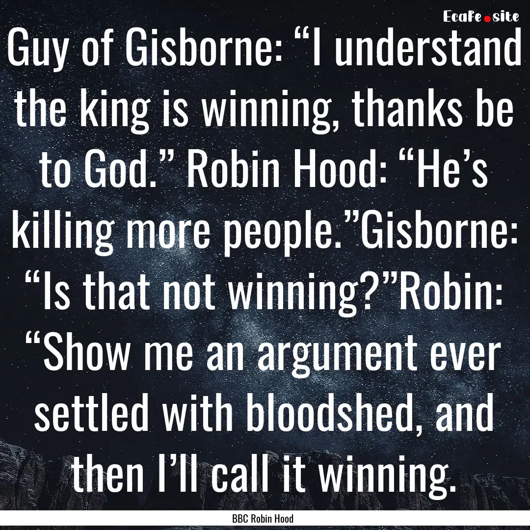 Guy of Gisborne: “I understand the king.... : Quote by BBC Robin Hood