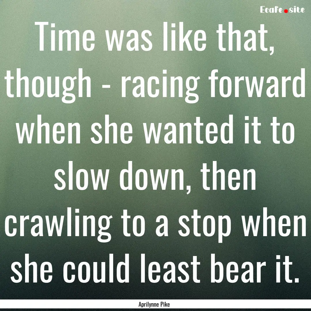 Time was like that, though - racing forward.... : Quote by Aprilynne Pike