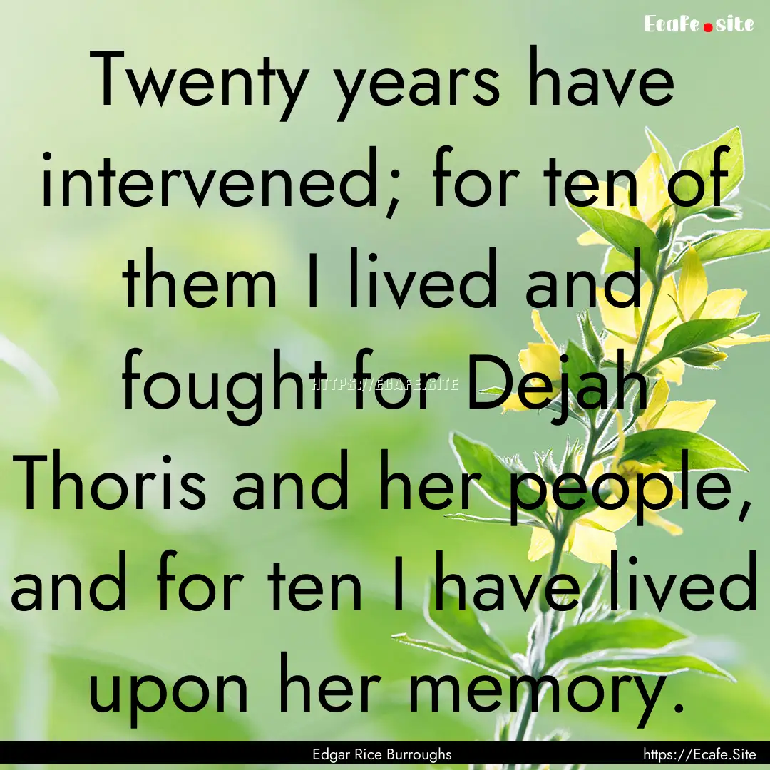 Twenty years have intervened; for ten of.... : Quote by Edgar Rice Burroughs