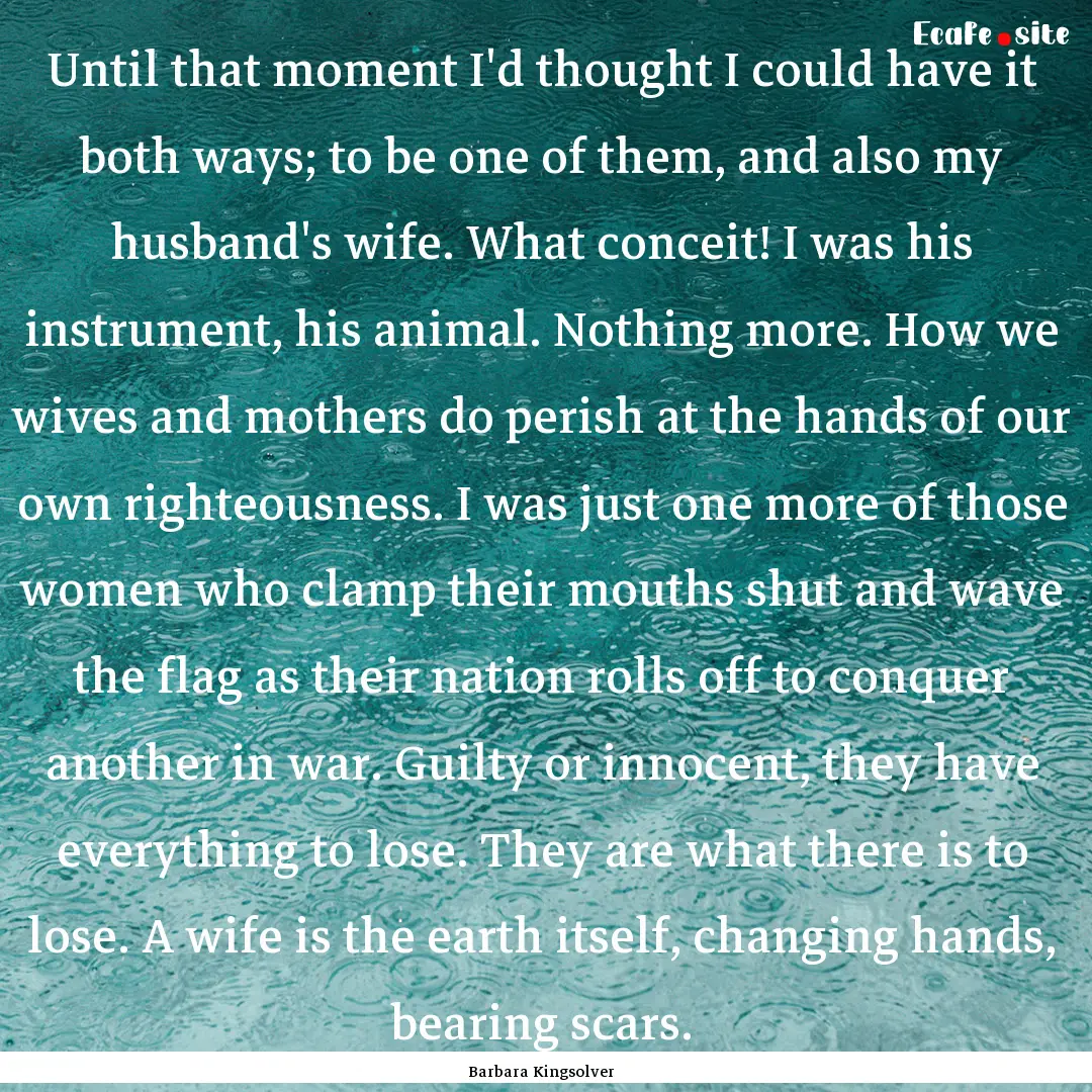 Until that moment I'd thought I could have.... : Quote by Barbara Kingsolver