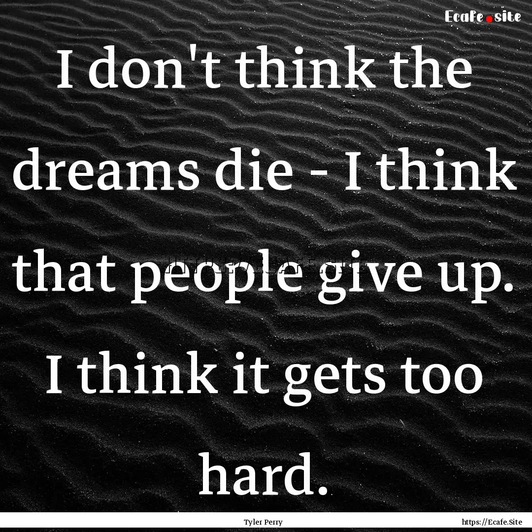 I don't think the dreams die - I think that.... : Quote by Tyler Perry