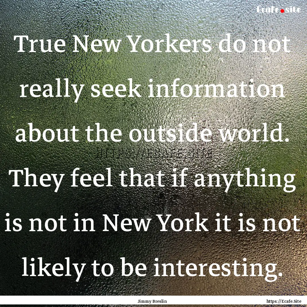 True New Yorkers do not really seek information.... : Quote by Jimmy Breslin