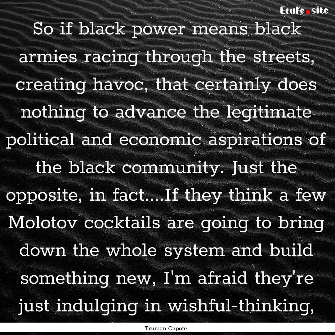 So if black power means black armies racing.... : Quote by Truman Capote