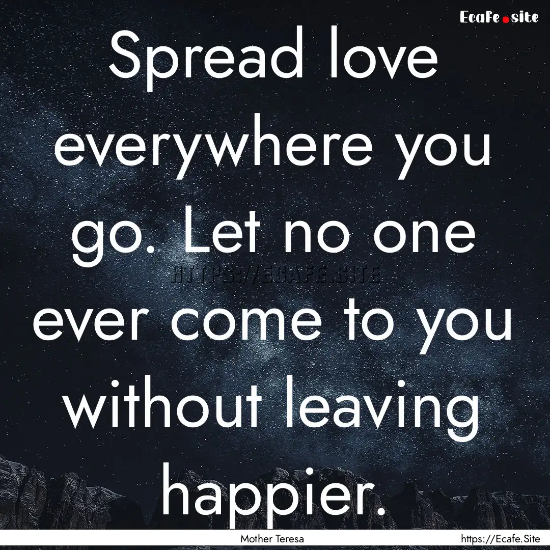 Spread love everywhere you go. Let no one.... : Quote by Mother Teresa