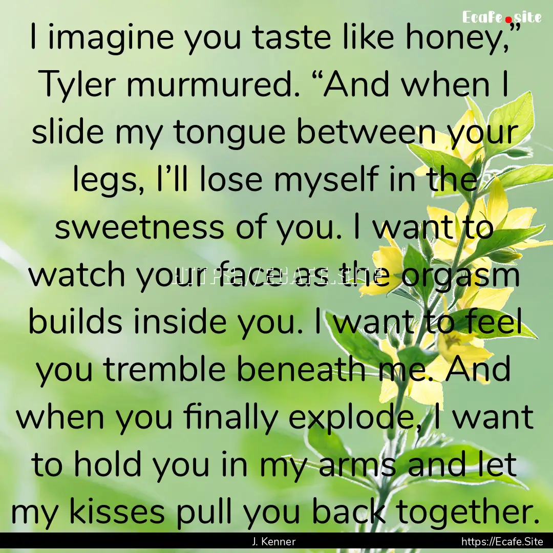 I imagine you taste like honey,” Tyler.... : Quote by J. Kenner