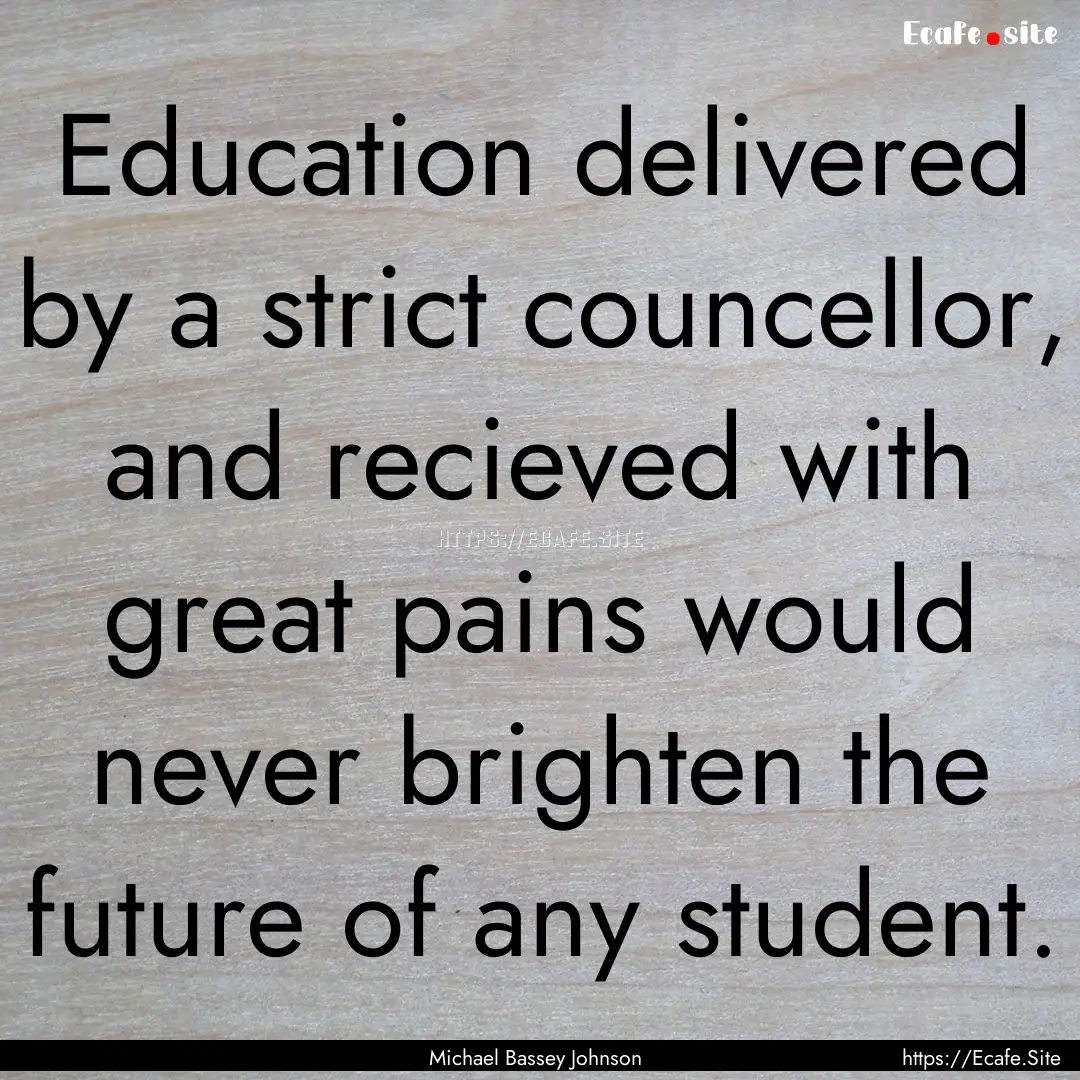 Education delivered by a strict councellor,.... : Quote by Michael Bassey Johnson