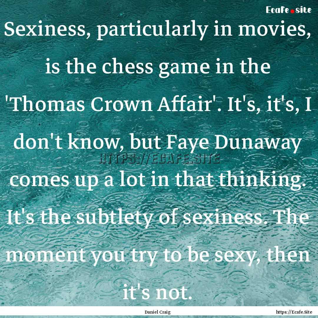 Sexiness, particularly in movies, is the.... : Quote by Daniel Craig