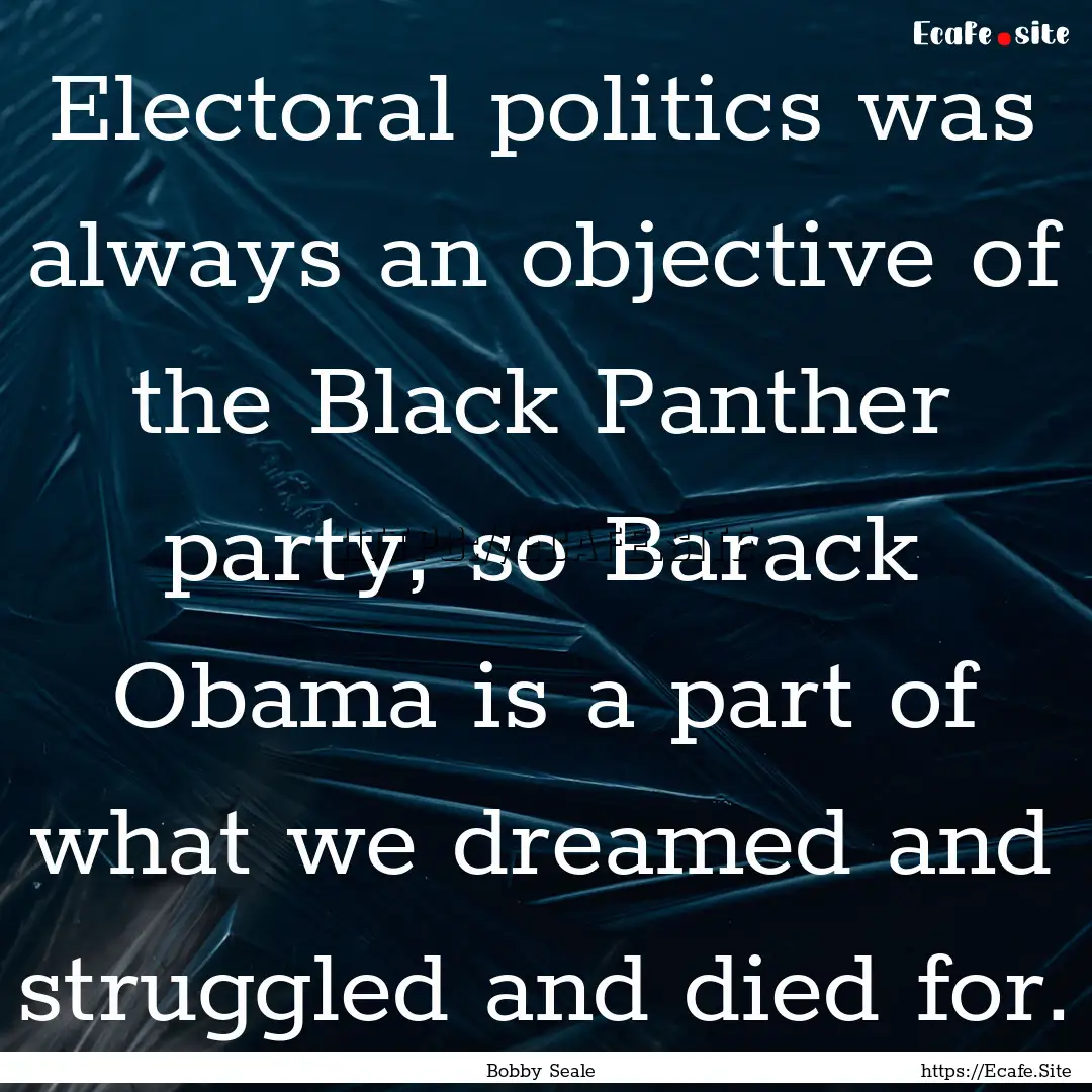 Electoral politics was always an objective.... : Quote by Bobby Seale