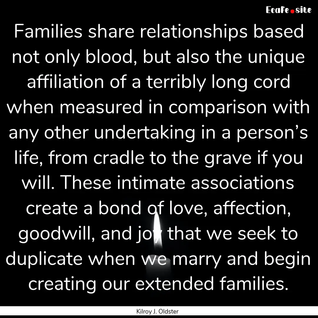 Families share relationships based not only.... : Quote by Kilroy J. Oldster