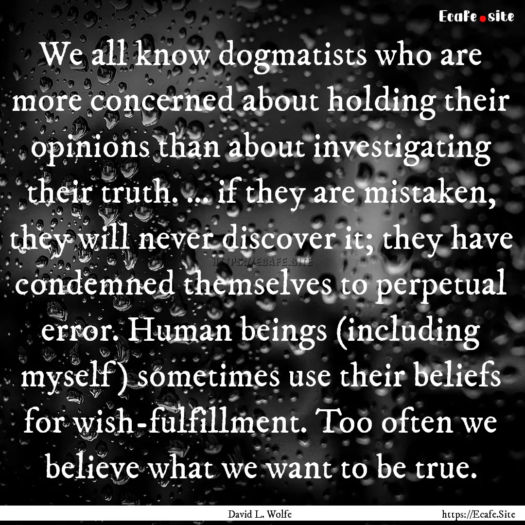 We all know dogmatists who are more concerned.... : Quote by David L. Wolfe