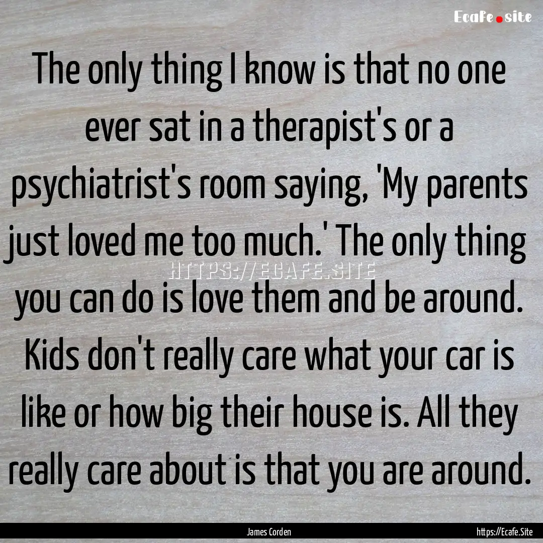 The only thing I know is that no one ever.... : Quote by James Corden