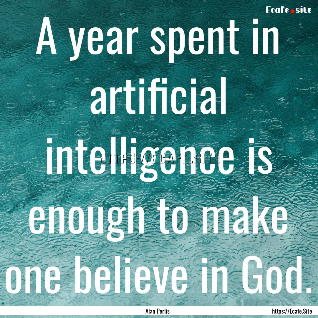 A year spent in artificial intelligence is.... : Quote by Alan Perlis