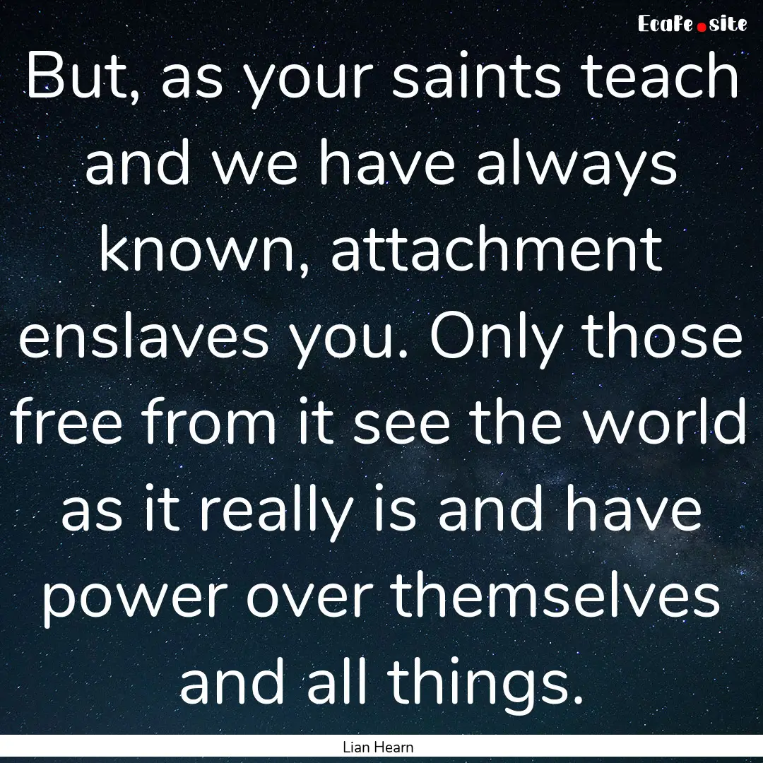 But, as your saints teach and we have always.... : Quote by Lian Hearn