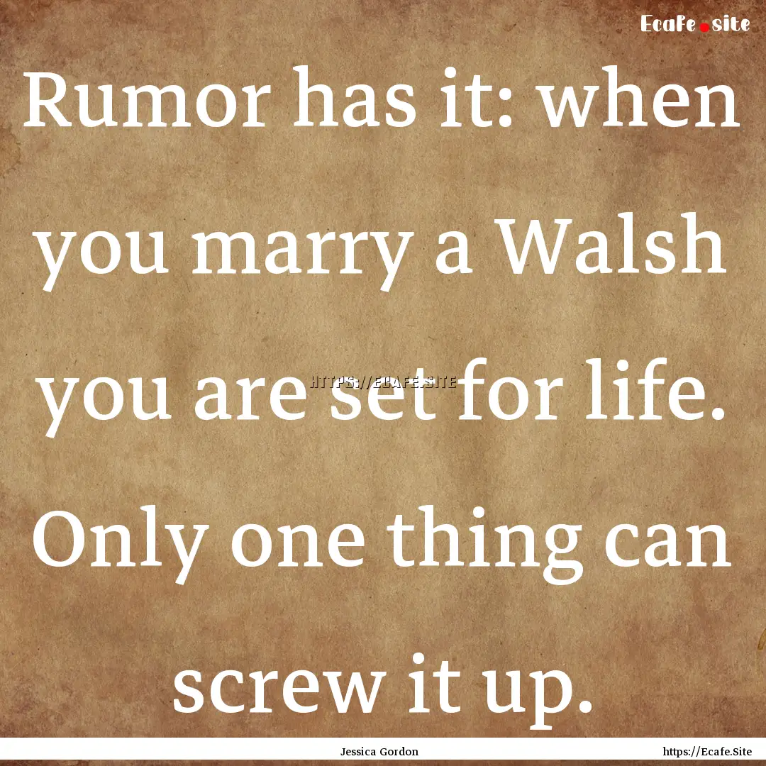 Rumor has it: when you marry a Walsh you.... : Quote by Jessica Gordon