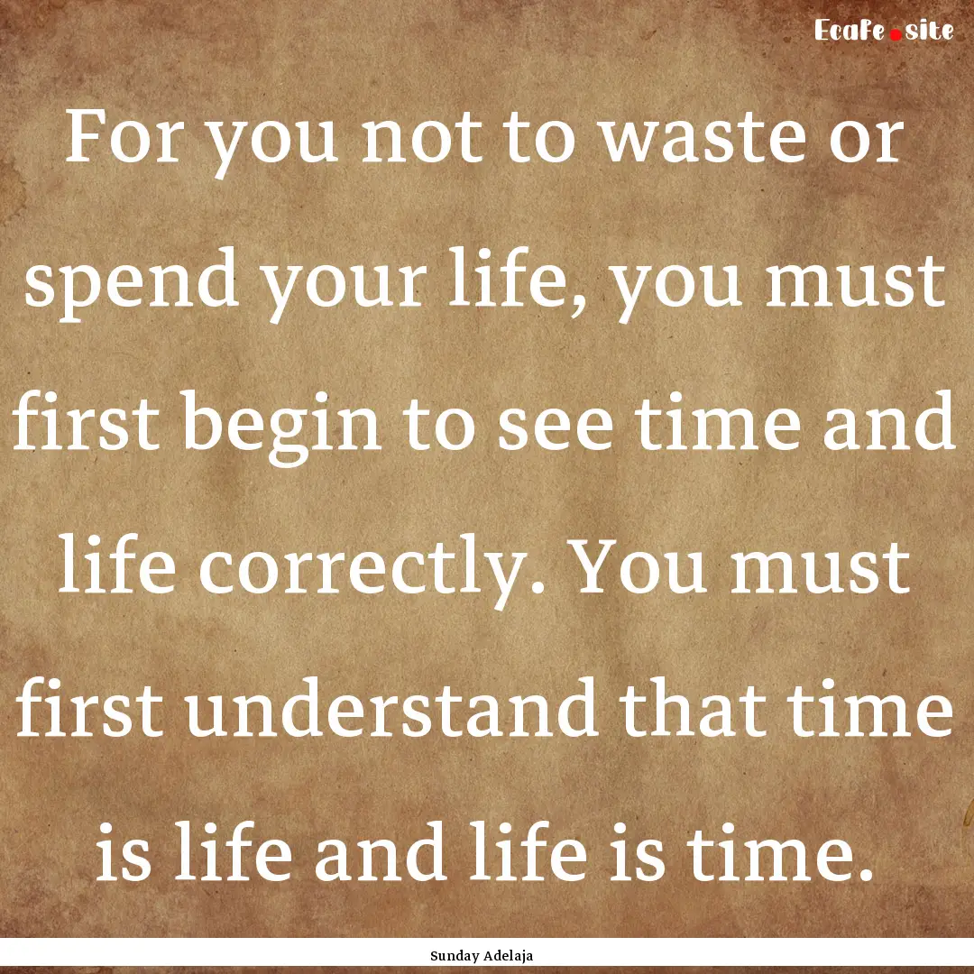 For you not to waste or spend your life,.... : Quote by Sunday Adelaja