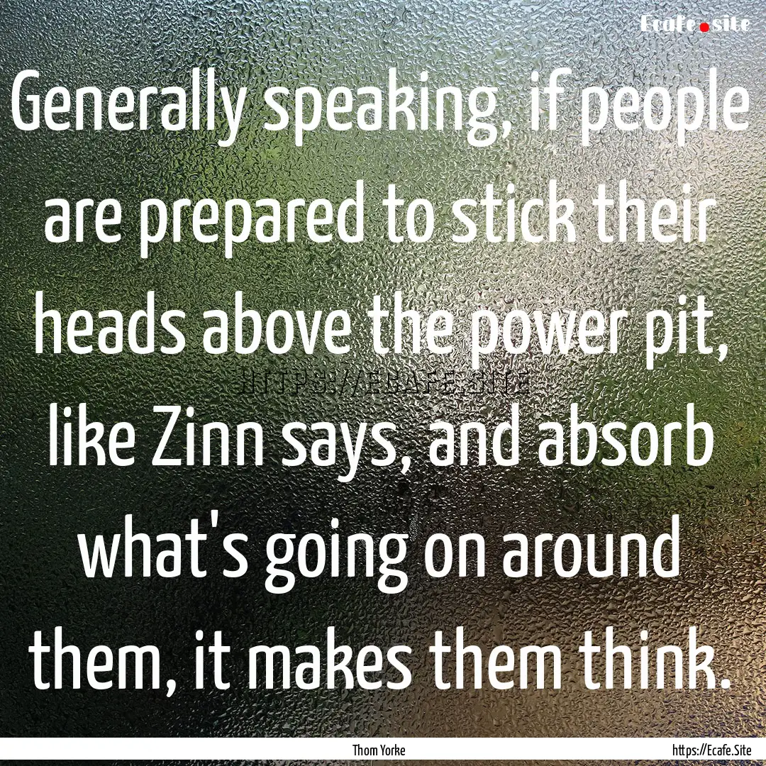 Generally speaking, if people are prepared.... : Quote by Thom Yorke