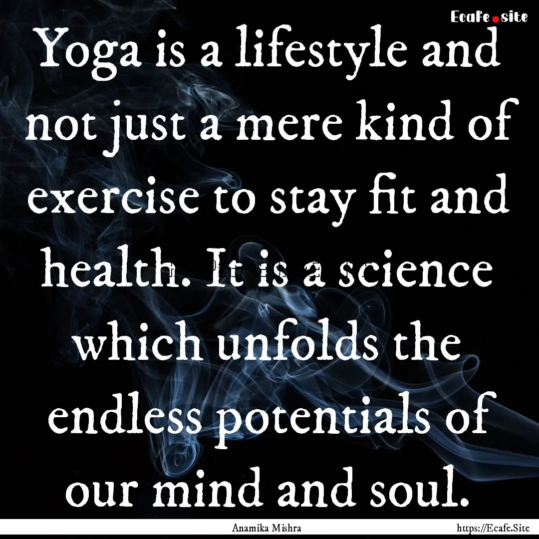 Yoga is a lifestyle and not just a mere kind.... : Quote by Anamika Mishra