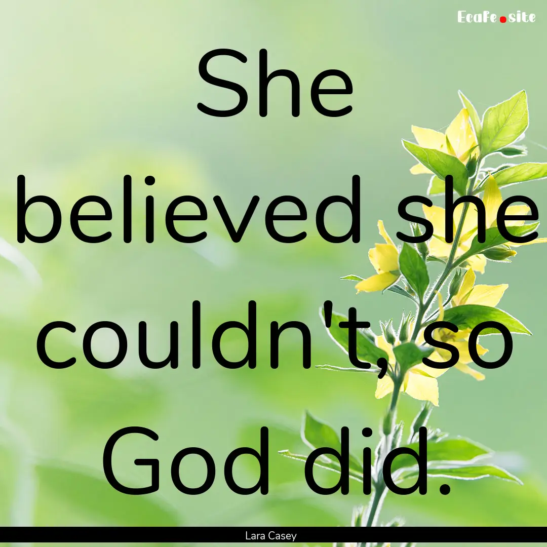 She believed she couldn't, so God did. : Quote by Lara Casey