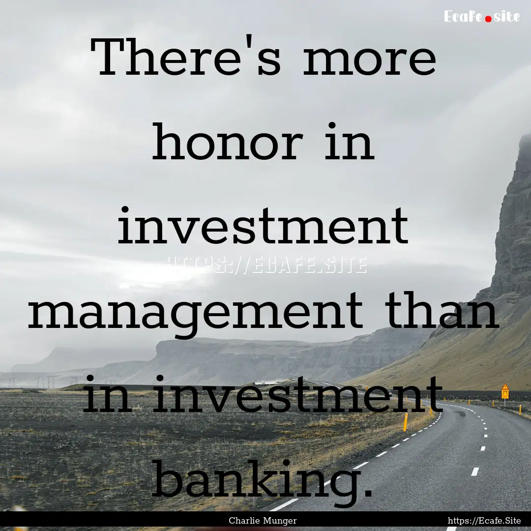 There's more honor in investment management.... : Quote by Charlie Munger