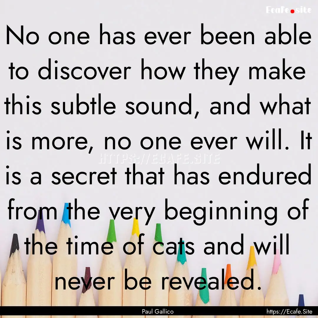 No one has ever been able to discover how.... : Quote by Paul Gallico