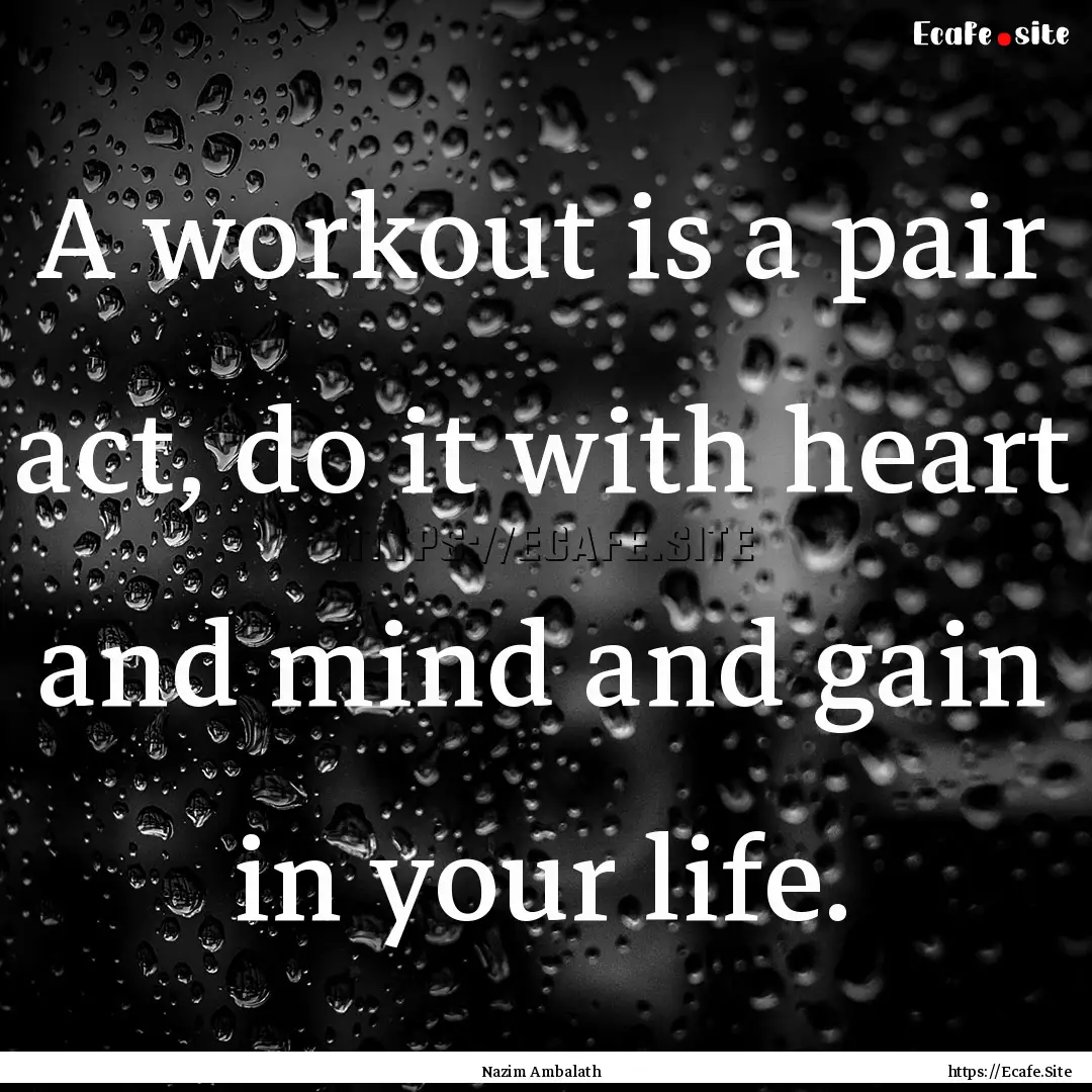 A workout is a pair act, do it with heart.... : Quote by Nazim Ambalath