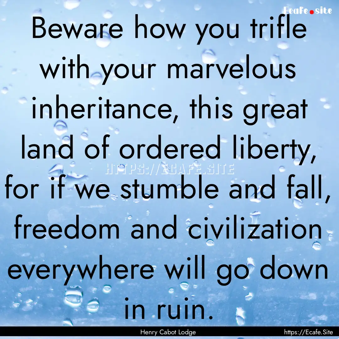 Beware how you trifle with your marvelous.... : Quote by Henry Cabot Lodge