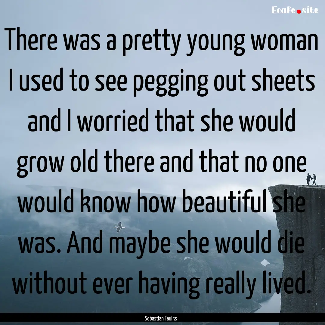 There was a pretty young woman I used to.... : Quote by Sebastian Faulks