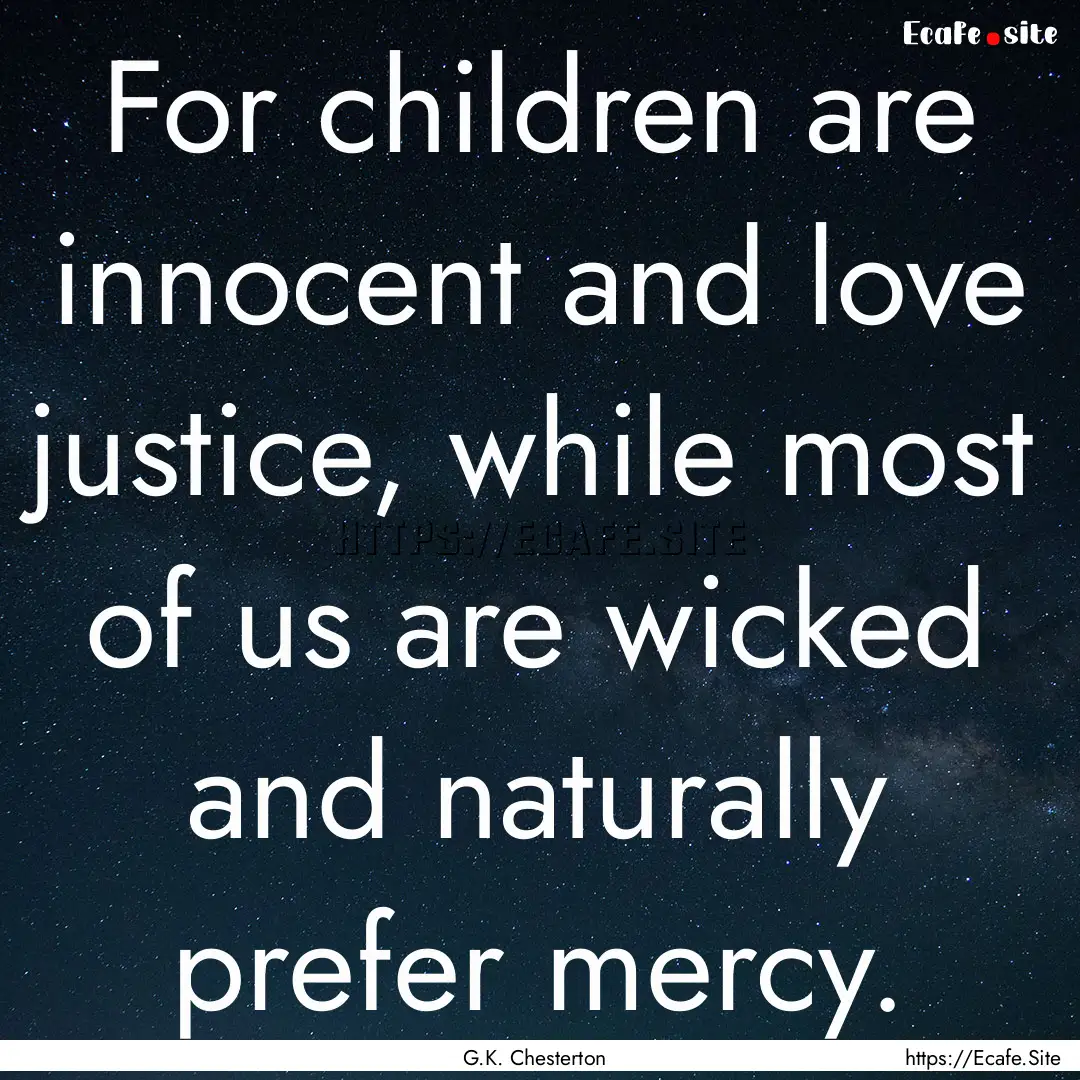 For children are innocent and love justice,.... : Quote by G.K. Chesterton