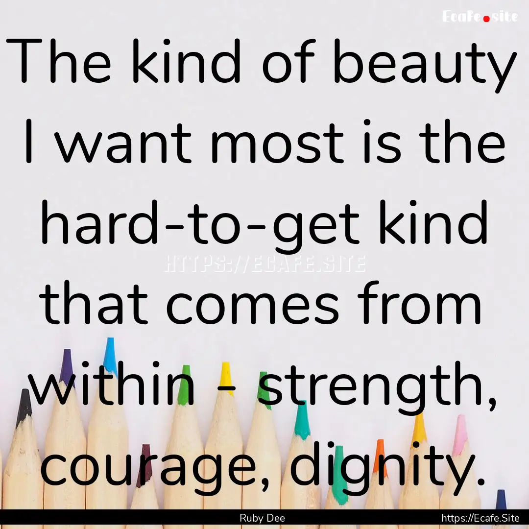 The kind of beauty I want most is the hard-to-get.... : Quote by Ruby Dee