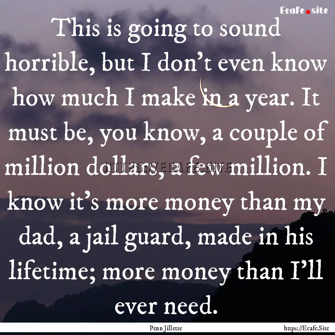 This is going to sound horrible, but I don't.... : Quote by Penn Jillette