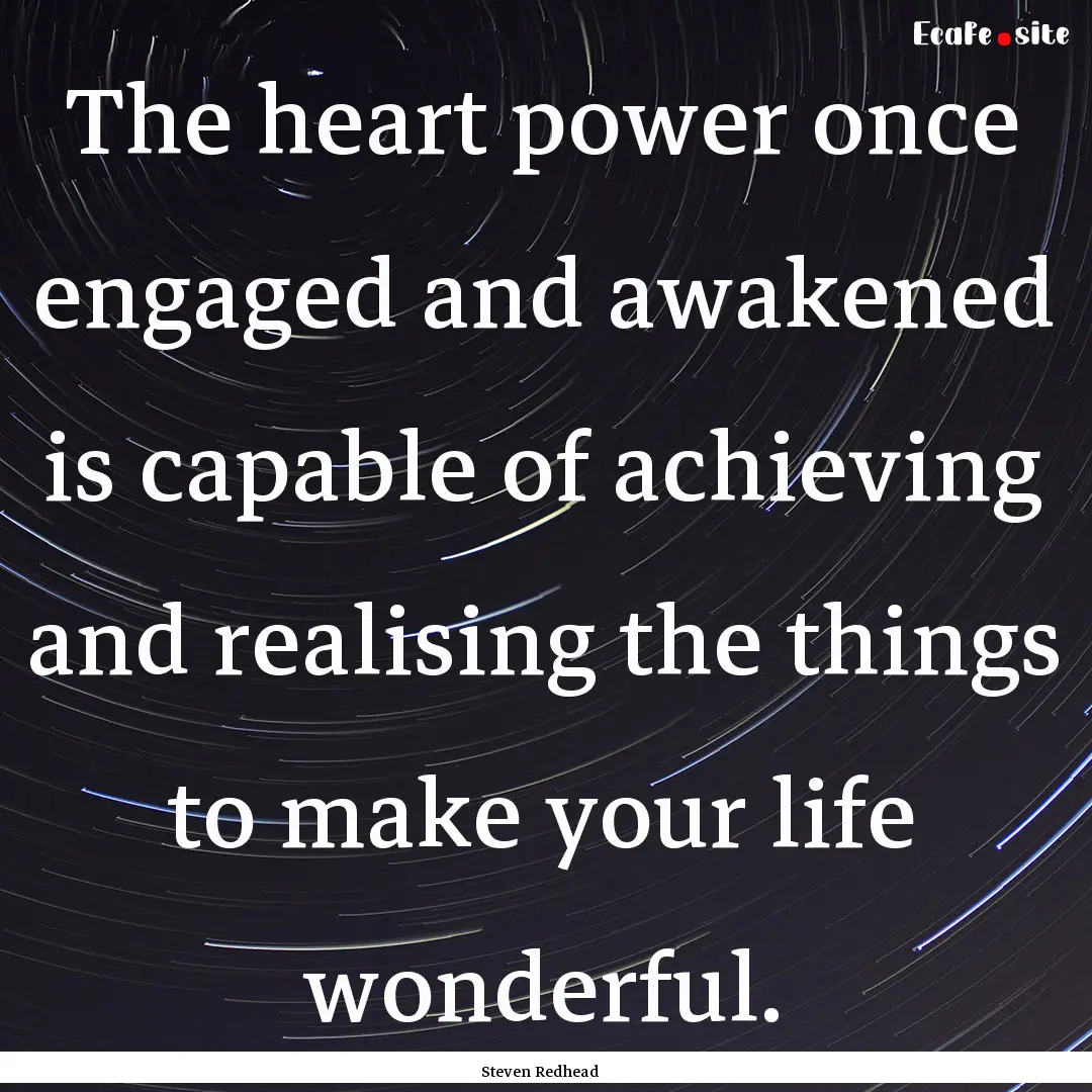 The heart power once engaged and awakened.... : Quote by Steven Redhead