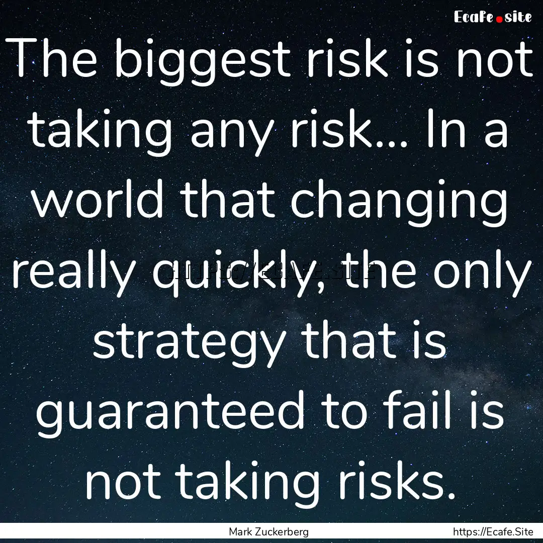 The biggest risk is not taking any risk....... : Quote by Mark Zuckerberg