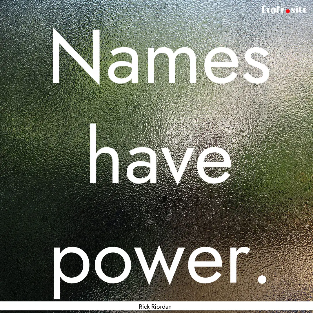 Names have power. : Quote by Rick Riordan