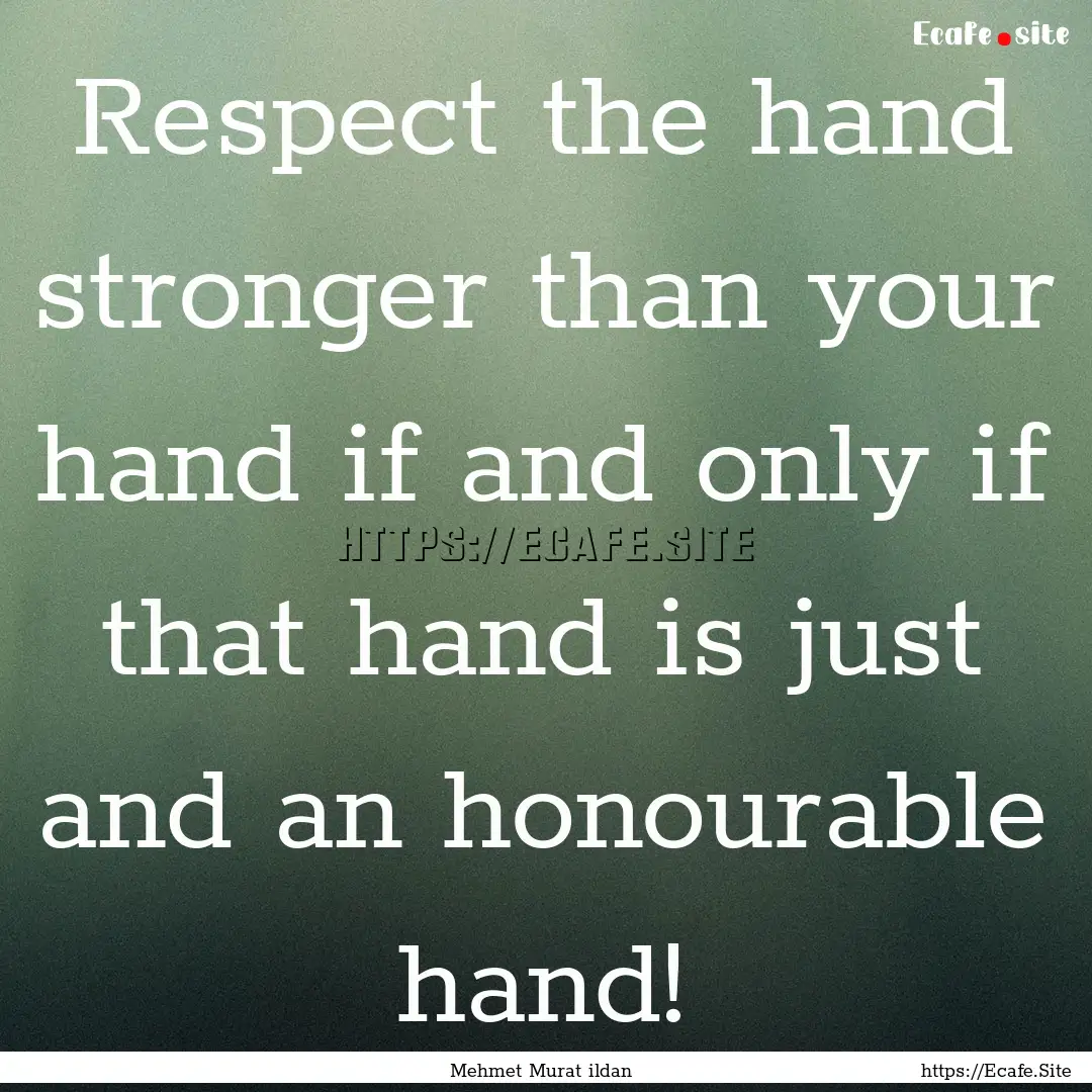 Respect the hand stronger than your hand.... : Quote by Mehmet Murat ildan