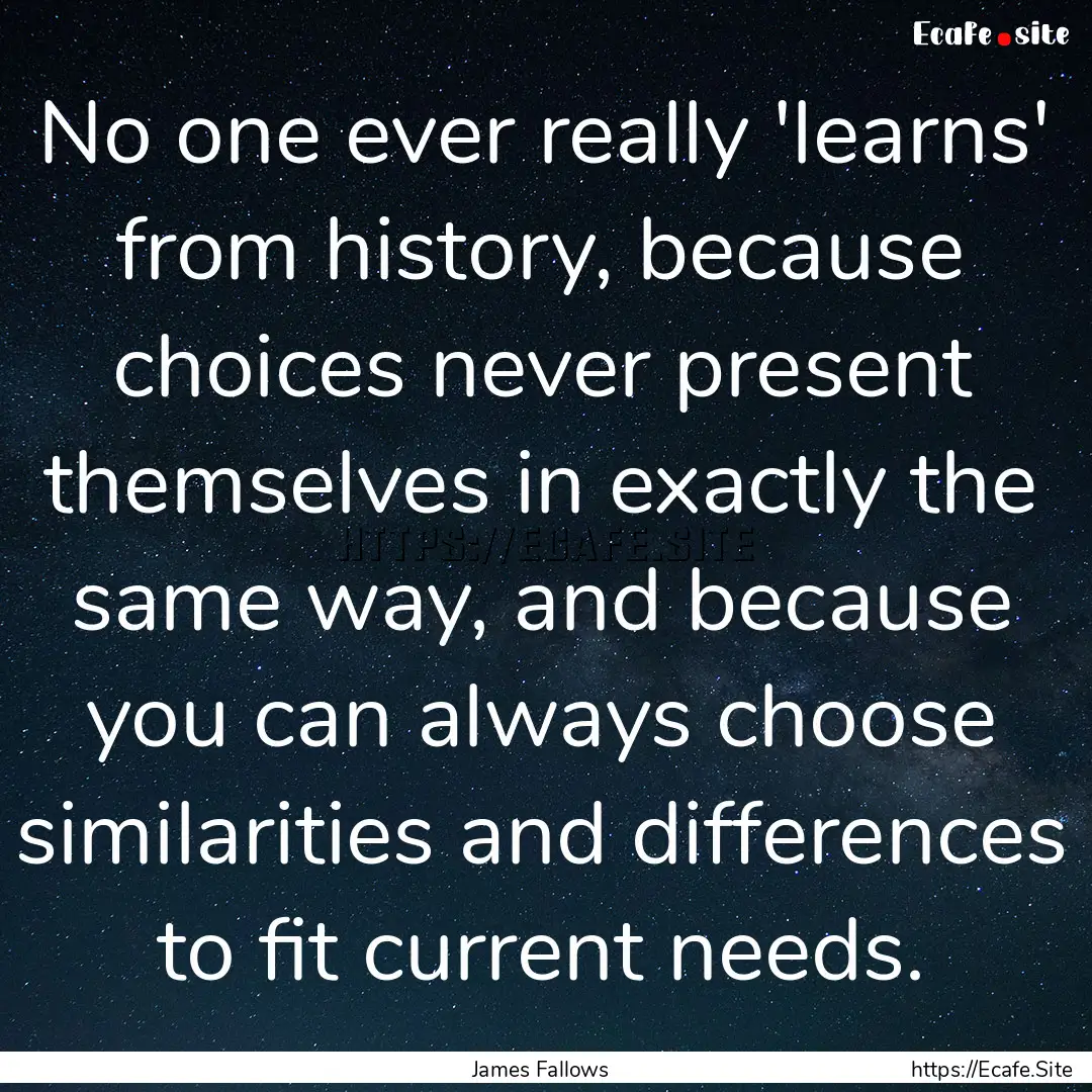 No one ever really 'learns' from history,.... : Quote by James Fallows