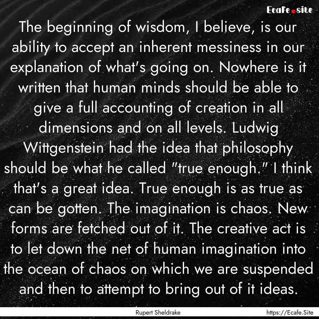 The beginning of wisdom, I believe, is our.... : Quote by Rupert Sheldrake