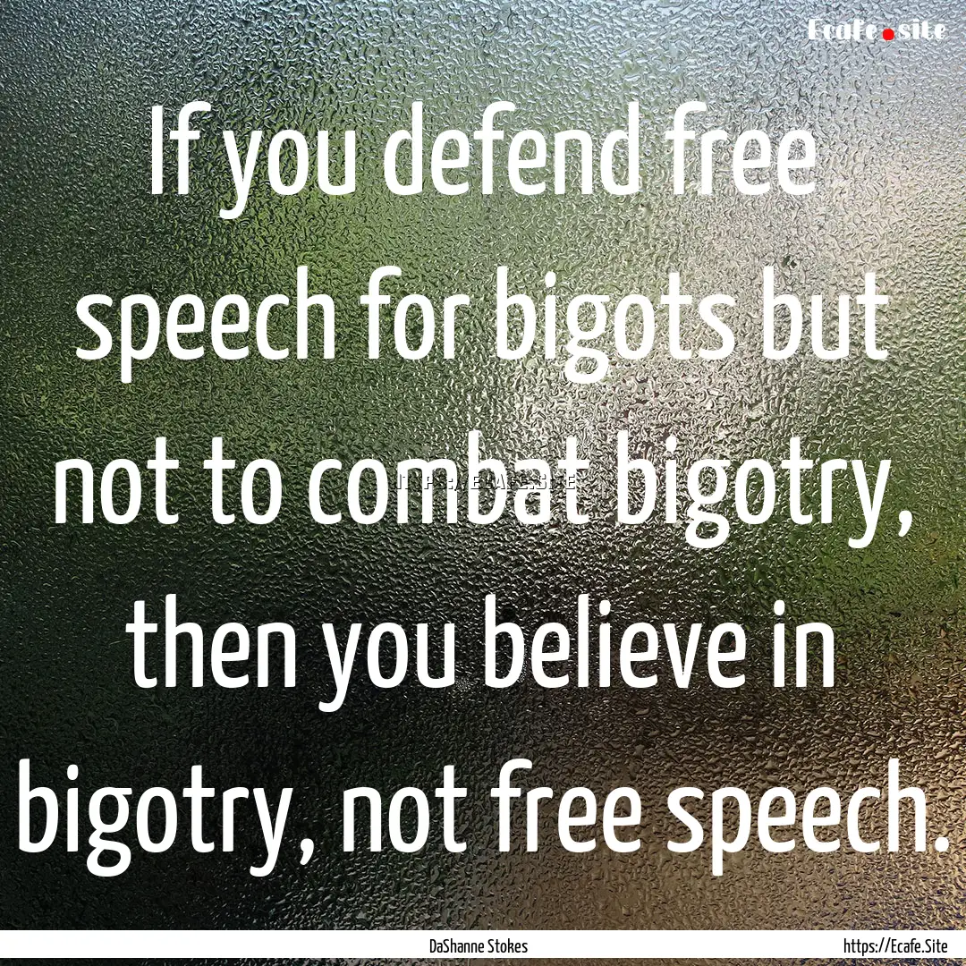 If you defend free speech for bigots but.... : Quote by DaShanne Stokes