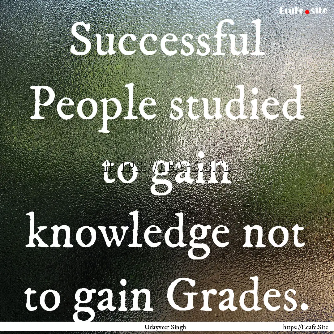 Successful People studied to gain knowledge.... : Quote by Udayveer Singh