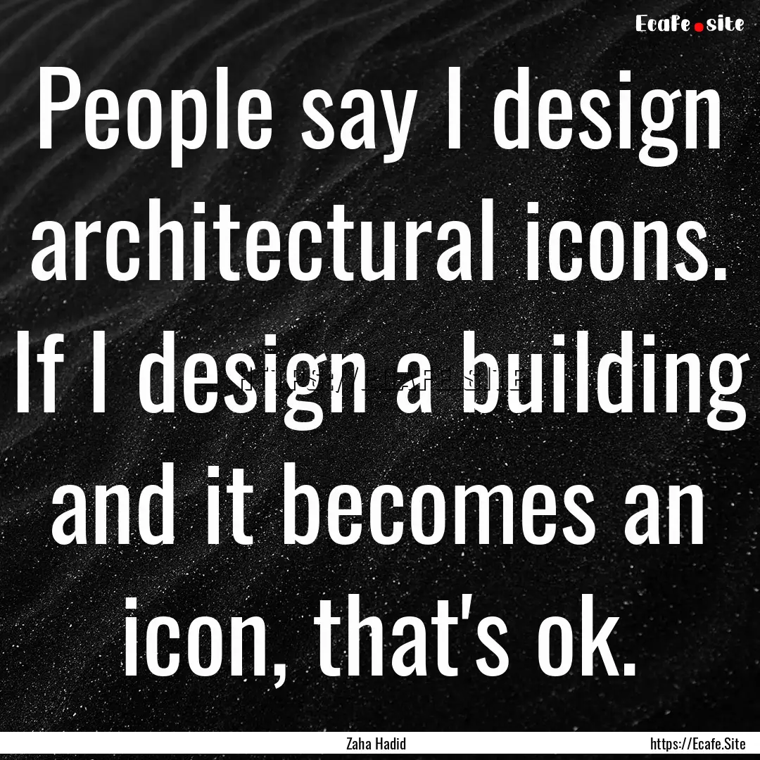 People say I design architectural icons..... : Quote by Zaha Hadid